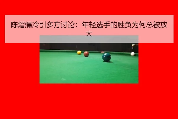 陈熠爆冷引多方讨论：年轻选手的胜负为何总被放大